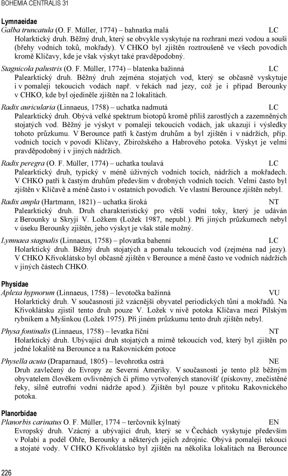 V CHKO byl zjištěn roztroušeně ve všech povodích kromě Klíčavy, kde je však výskyt také pravděpodobný. Stagnicola palustris (O. F. Müller, 1774) blatenka bažinná Palearktický druh.