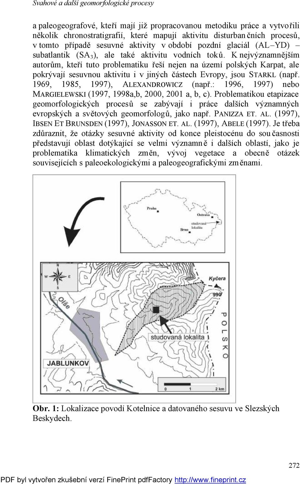 K nejvýznamnějším autorům, kteří tuto problematiku řeší nejen na území polských Karpat, ale pokrývají sesuvnou aktivitu i v jiných částech Evropy, jsou STARKL (např.