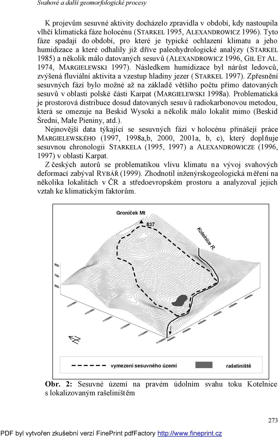 (ALEXANDROWICZ 1996, GIL ET AL. 1974, MARGIELEWSKI 1997). Následkem humidizace byl nárůst ledovců, zvýšená fluviální aktivita a vzestup hladiny jezer (STARKEL 1997).