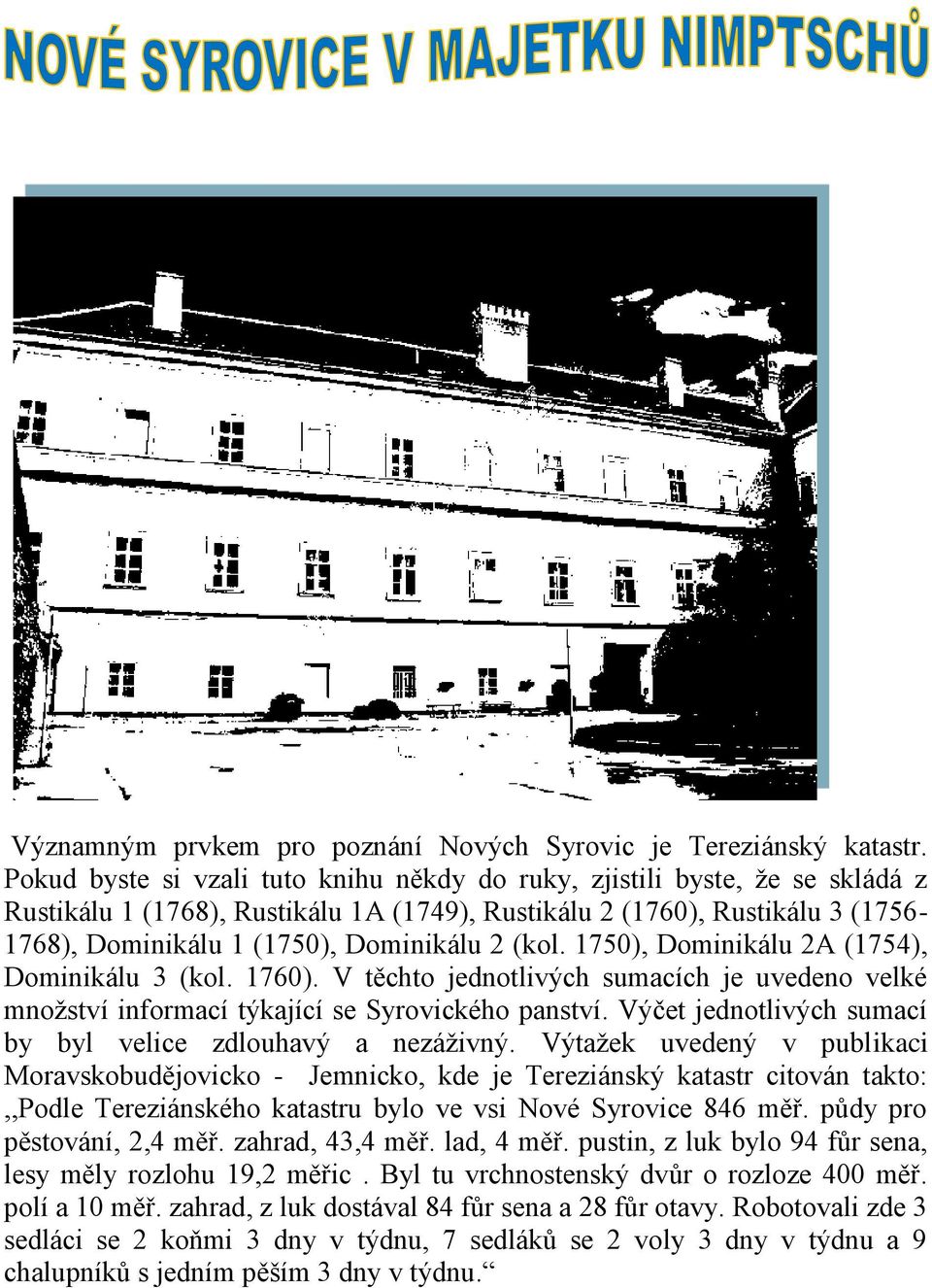 (kol. 1750), Dominikálu 2A (1754), Dominikálu 3 (kol. 1760). V těchto jednotlivých sumacích je uvedeno velké množství informací týkající se Syrovického panství.