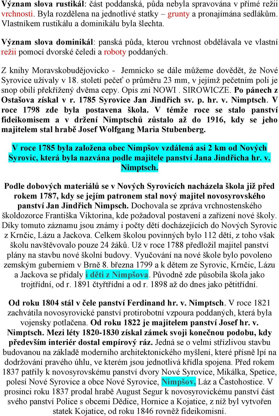 Z knihy Moravskobudějovicko - Jemnicko se dále můžeme dovědět, že Nové Syrovice užívaly v 18. století pečeť o průměru 23 mm, v jejímž pečetním poli je snop obilí překřížený dvěma cepy. Opis zní NOWI.