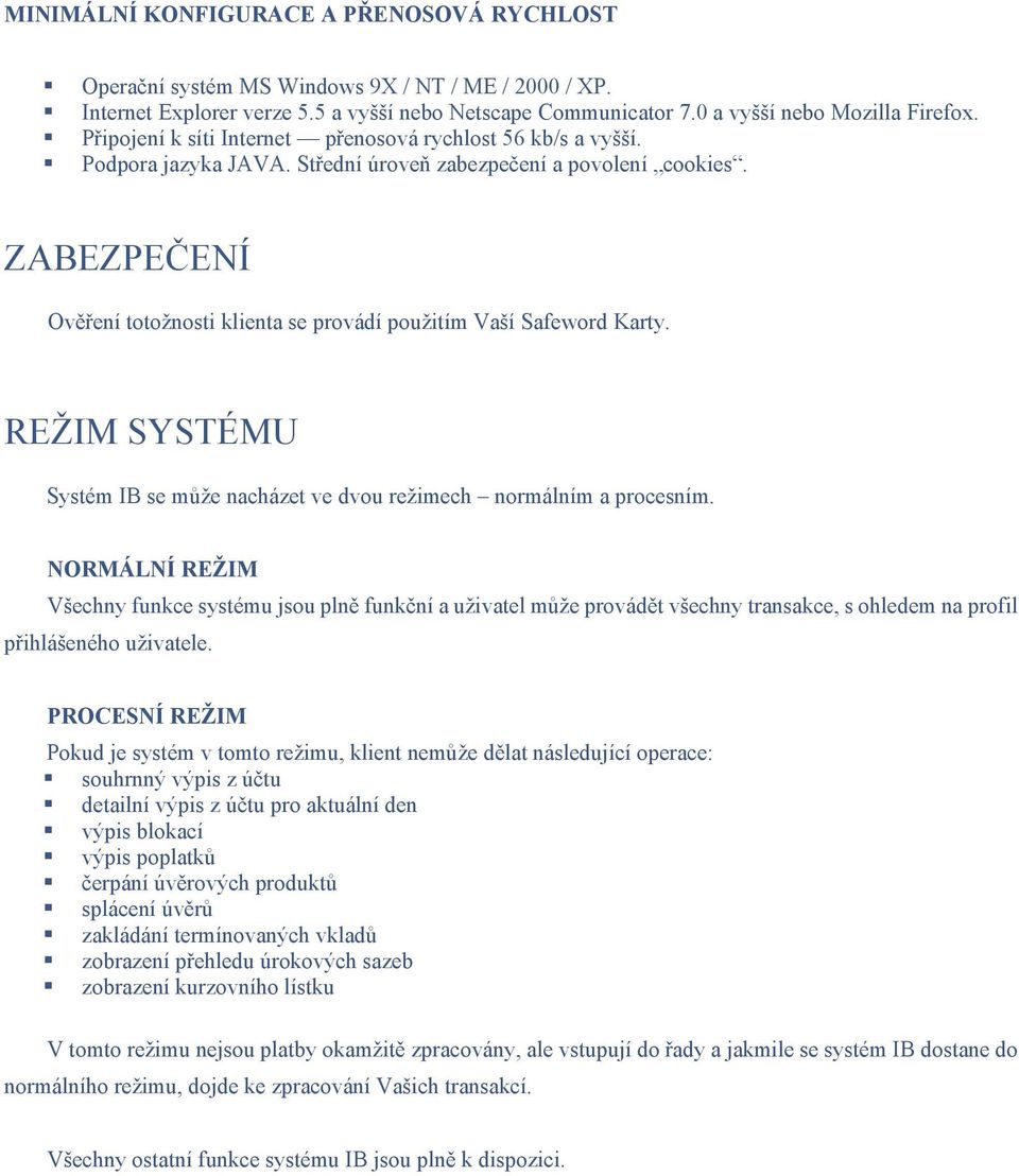 ZABEZPEČENÍ Ověření totožnosti klienta se provádí použitím Vaší Safeword Karty. REŽIM SYSTÉMU Systém IB se může nacházet ve dvou režimech normálním a procesním.