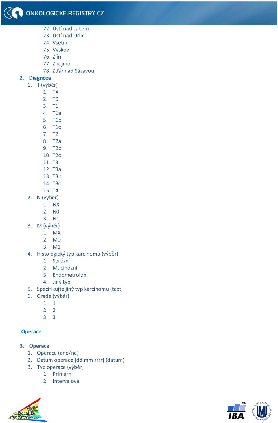 M1 4. Histologický typ karcinomu (výběr) 1. Serózní 2. Mucinózní 3. Endometroidní 4. Jiný typ 5. Specifikujte jiný typ karcinomu (text) 6.