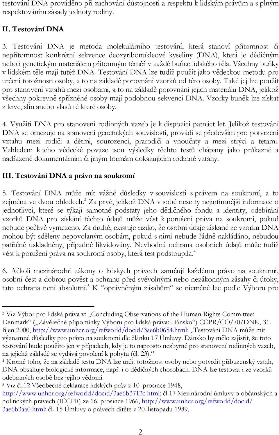 téměř v každé buňce lidského těla. Všechny buňky v lidském těle mají tutéž DNA.