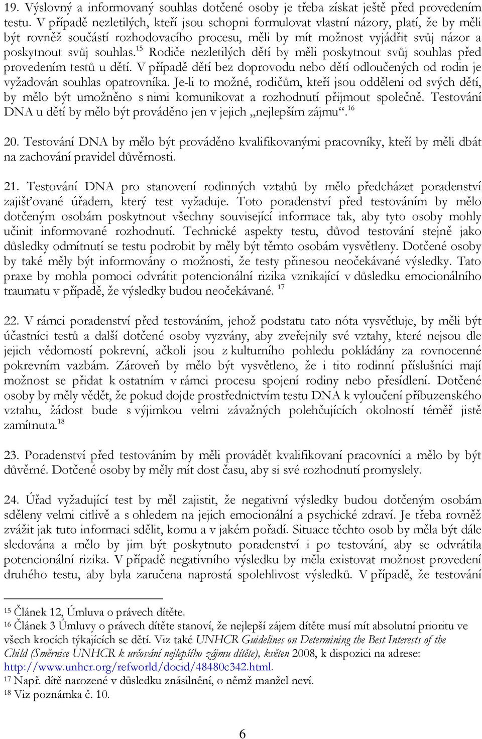 15 Rodiče nezletilých dětí by měli poskytnout svůj souhlas před provedením testů u dětí. V případě dětí bez doprovodu nebo dětí odloučených od rodin je vyžadován souhlas opatrovníka.