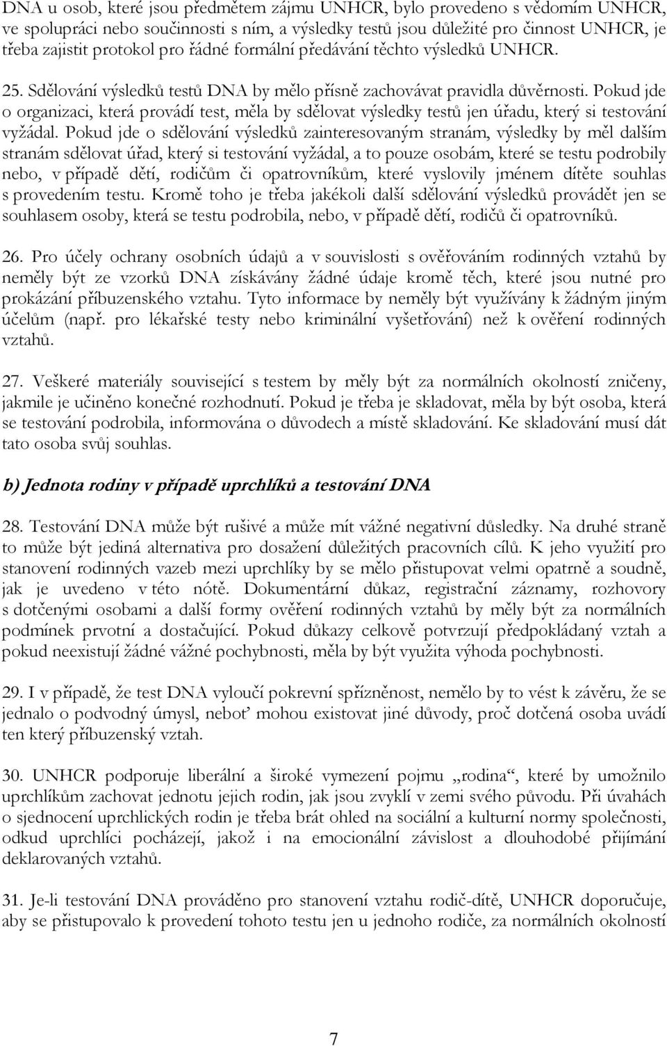 Pokud jde o organizaci, která provádí test, měla by sdělovat výsledky testů jen úřadu, který si testování vyžádal.