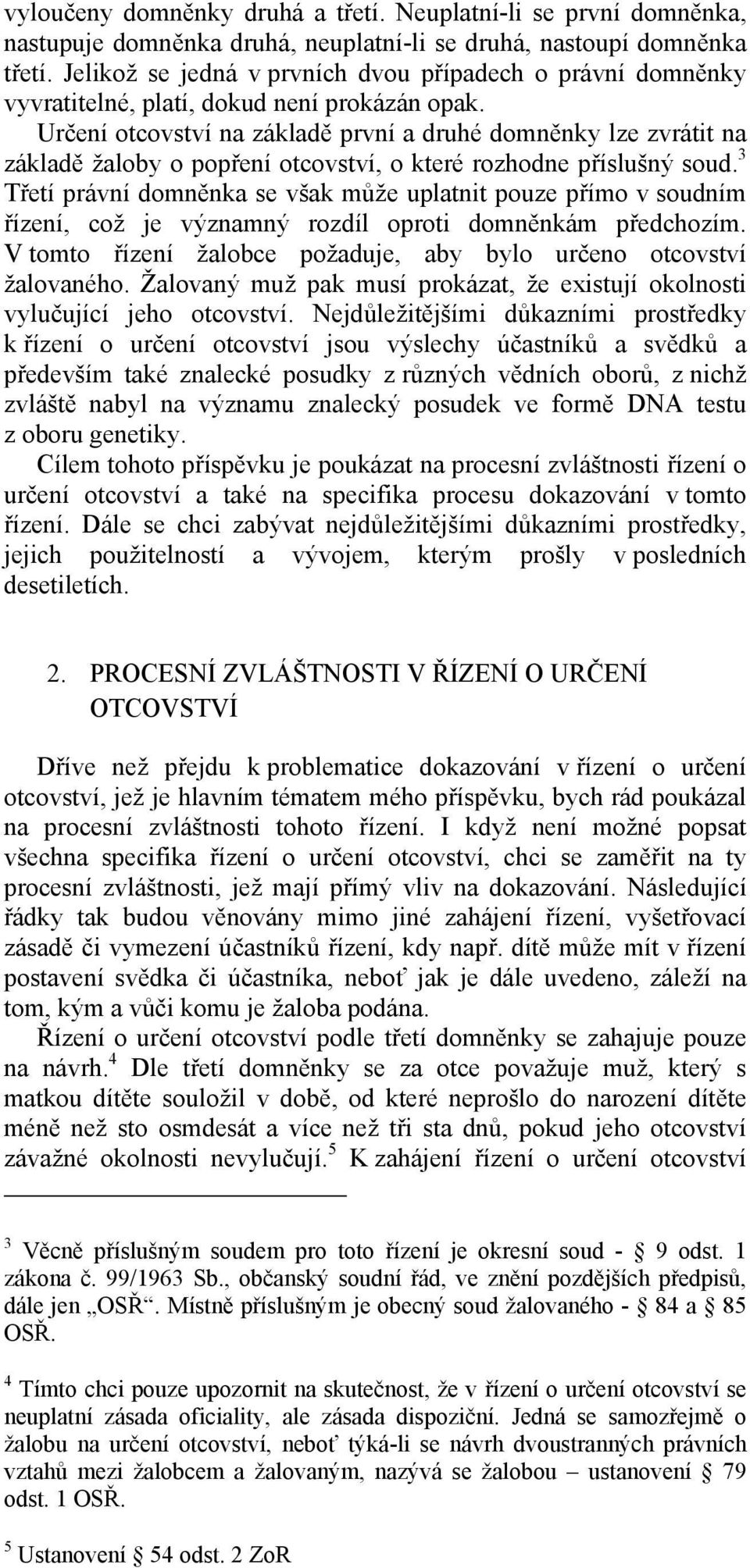 Určení otcovství na základě první a druhé domněnky lze zvrátit na základě žaloby o popření otcovství, o které rozhodne příslušný soud.