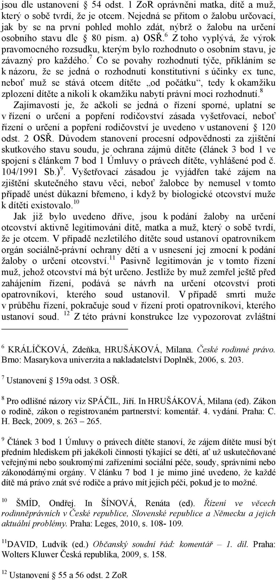 6 Z toho vyplývá, že výrok pravomocného rozsudku, kterým bylo rozhodnuto o osobním stavu, je závazný pro každého.