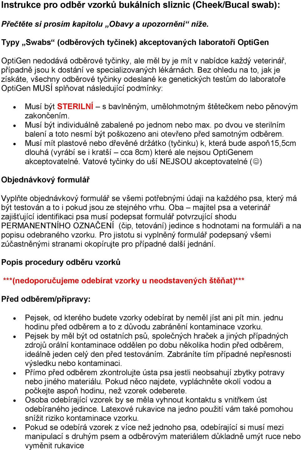 Bez ohledu na to, jak je získáte, všechny odběrové tyčinky odeslané ke genetických testům do laboratoře OptiGen MUSÍ splňovat následující podmínky: Musí být STERILNÍ s bavlněným, umělohmotným