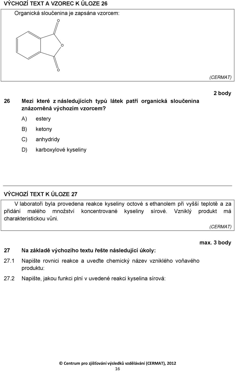 malého množství koncentrované kyseliny sírové. Vzniklý produkt má charakteristickou vůni. 27 Na základě výchozího textu řešte následující úkoly: 27.