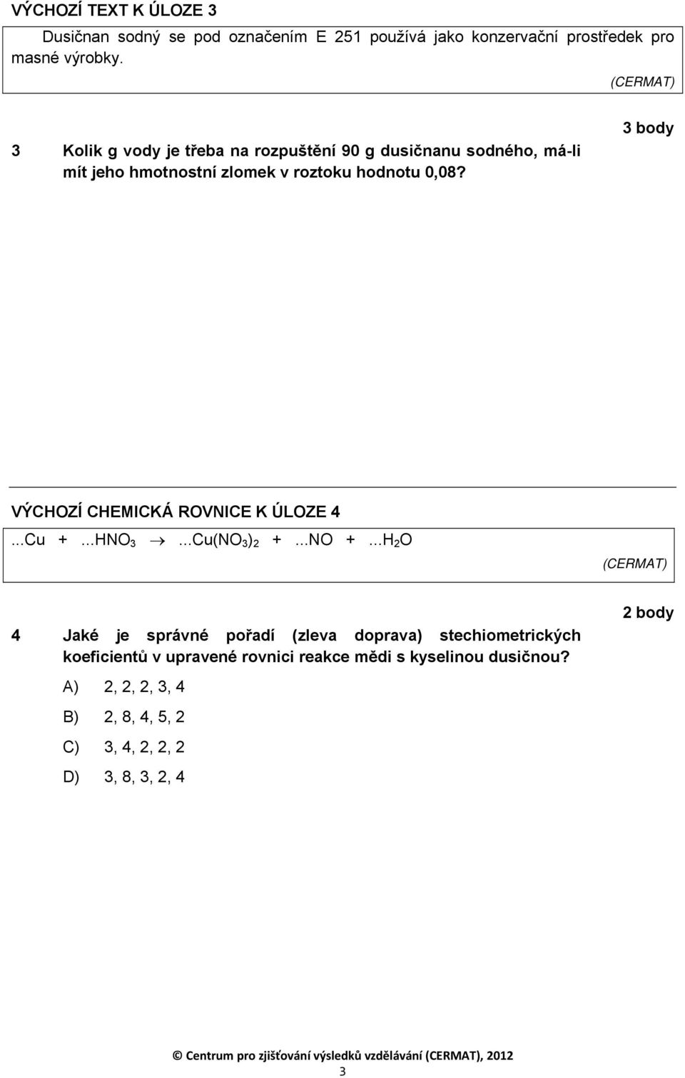 3 body VÝCHOZÍ CHEMICKÁ ROVNICE K ÚLOZE 4...Cu +...HNO 3...Cu(NO 3 ) 2 +...NO +.