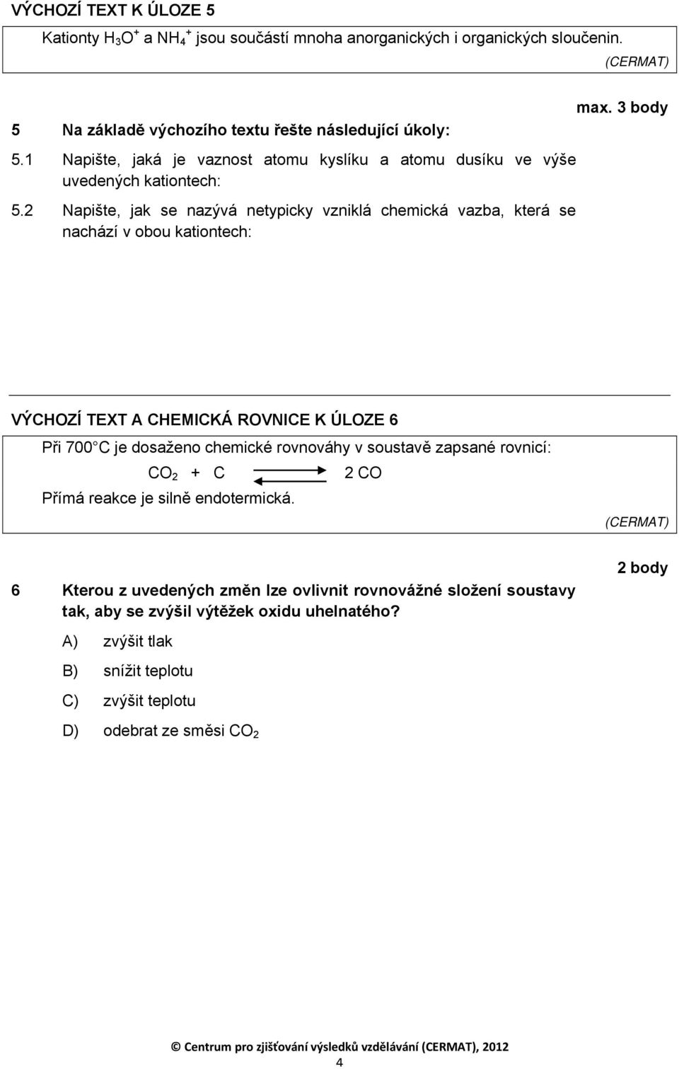 3 body VÝCHOZÍ TEXT A CHEMICKÁ ROVNICE K ÚLOZE 6 Při 700 C je dosaženo chemické rovnováhy v soustavě zapsané rovnicí: CO 2 + C 2 CO Přímá reakce je silně endotermická.