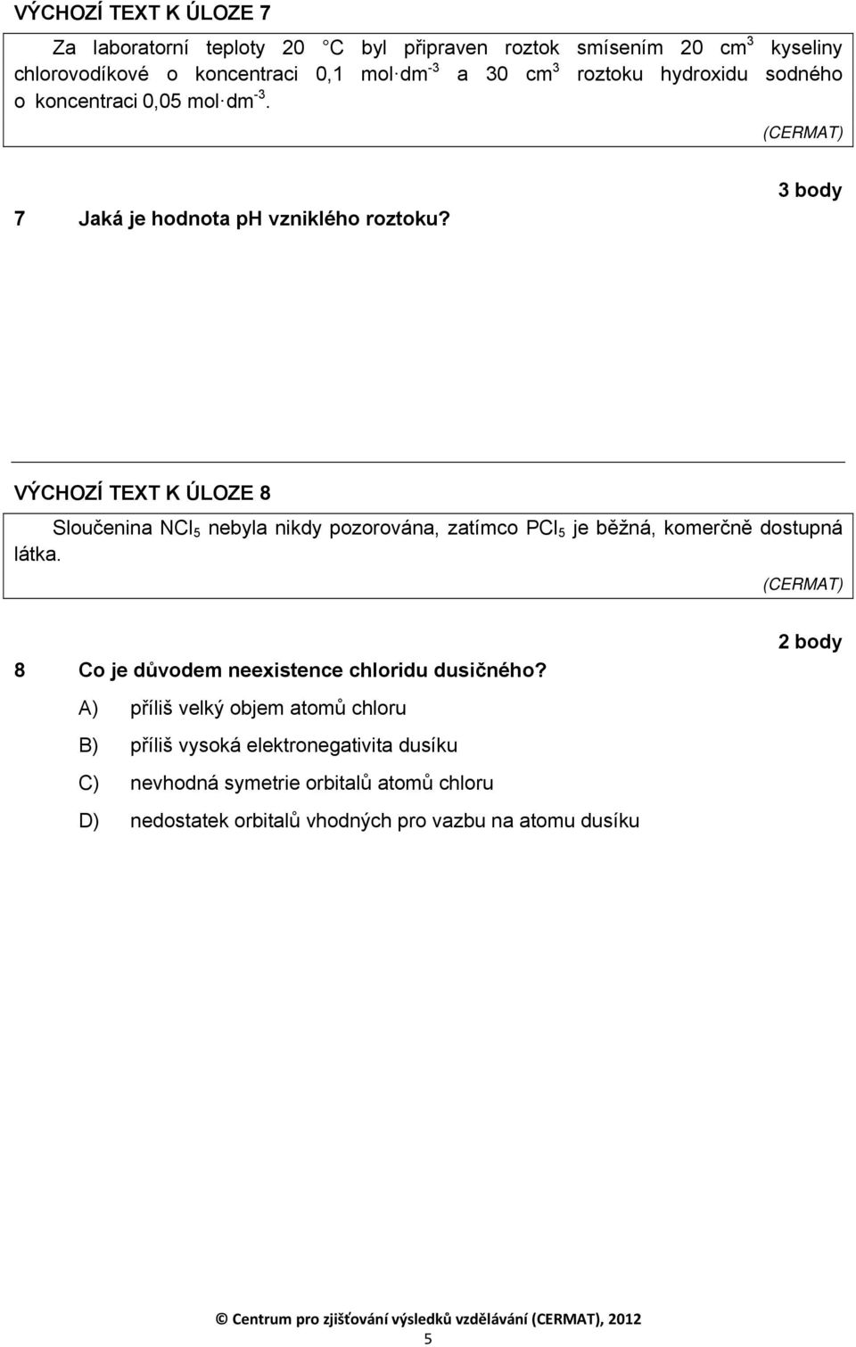 3 body VÝCHOZÍ TEXT K ÚLOZE 8 Sloučenina NCl 5 nebyla nikdy pozorována, zatímco PCl 5 je běžná, komerčně dostupná látka.