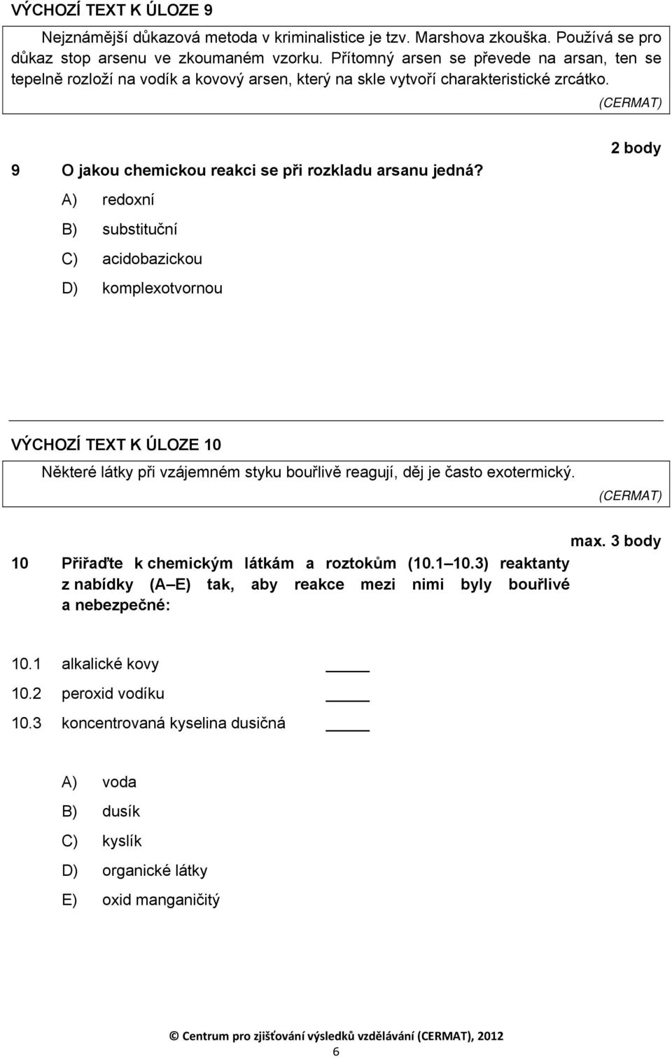 A) redoxní B) substituční C) acidobazickou D) komplexotvornou VÝCHOZÍ TEXT K ÚLOZE 10 Některé látky při vzájemném styku bouřlivě reagují, děj je často exotermický. max.