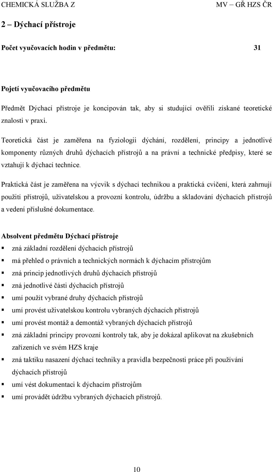 Praktická část je zaměřena na výcvik s dýchací technikou a praktická cvičení, která zahrnují použití přístrojů, uživatelskou a provozní kontrolu, údržbu a skladování dýchacích přístrojů a vedení