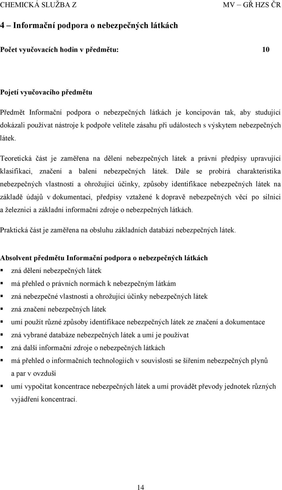 Teoretická část je zaměřena na dělení nebezpečných látek a právní předpisy upravující klasifikaci, značení a balení nebezpečných látek.