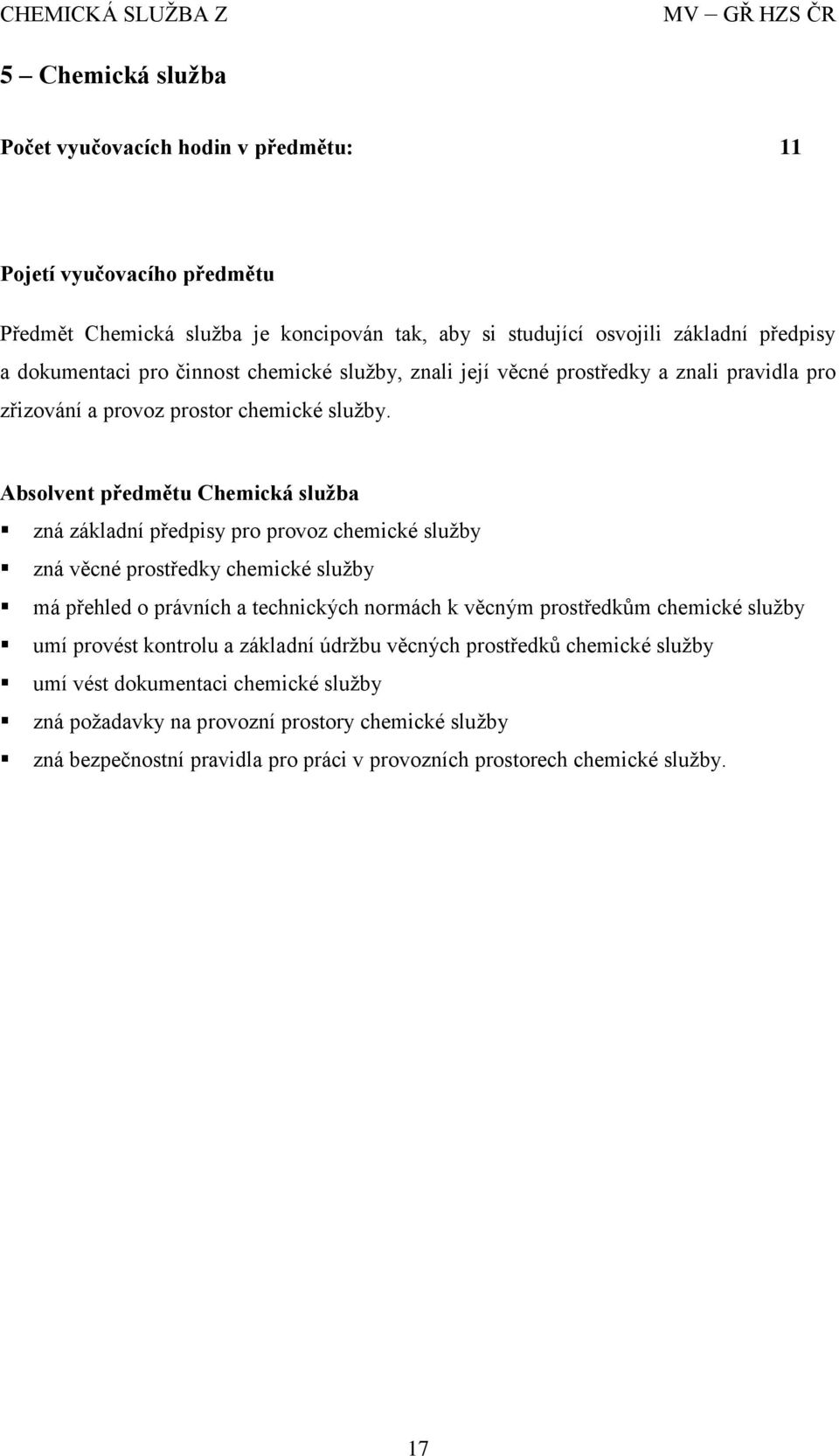 Absolvent předmětu Chemická služba zná základní předpisy pro provoz chemické služby zná věcné prostředky chemické služby má přehled o právních a technických normách k věcným prostředkům