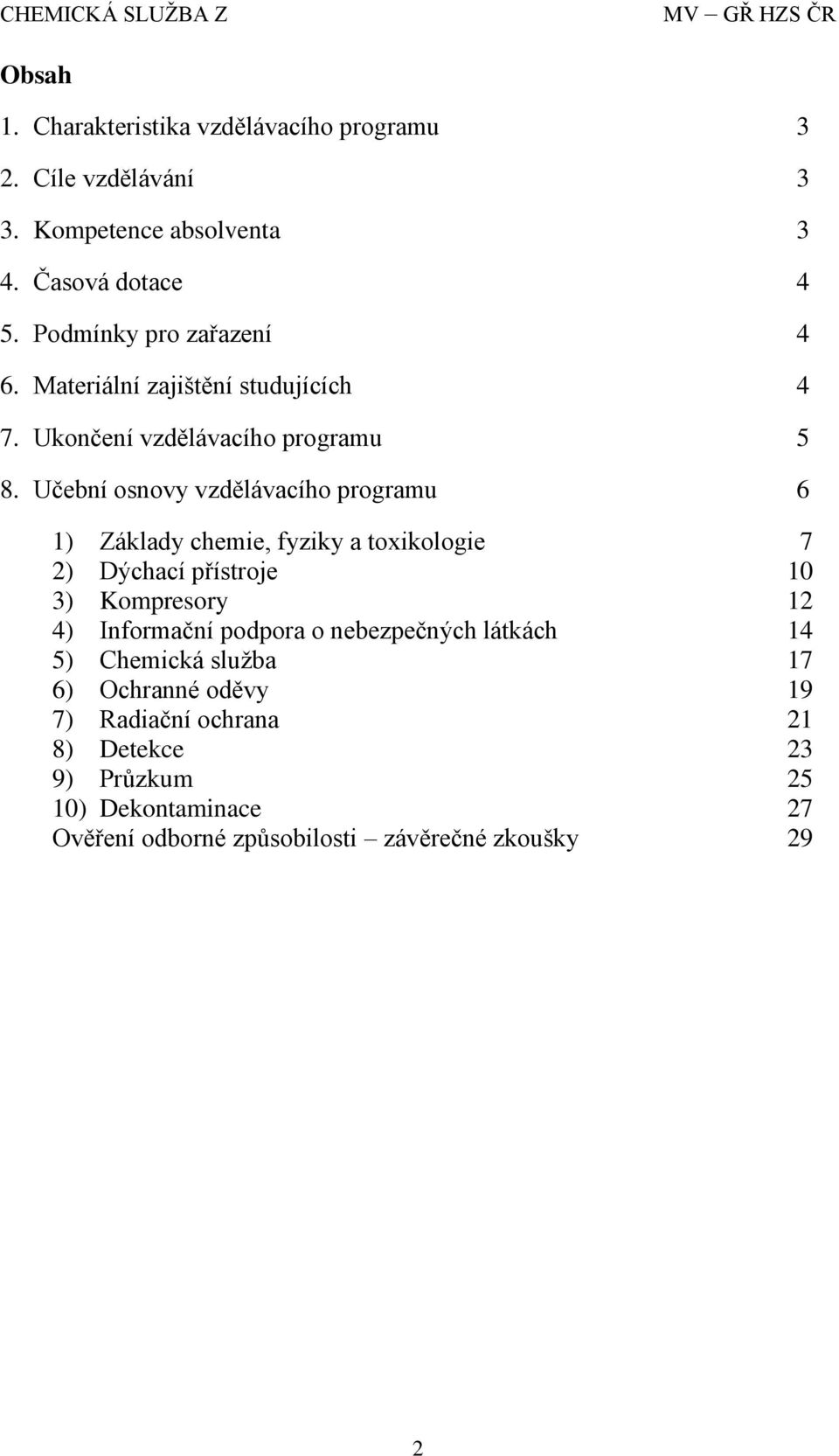 Učební osnovy vzdělávacího programu 6 1) Základy chemie, fyziky a toxikologie 7 2) Dýchací přístroje 10 3) Kompresory 12 4) Informační