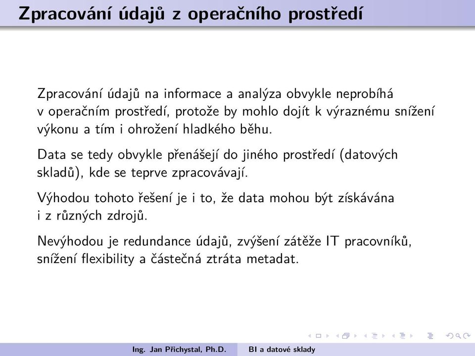 prostředí (datových skladů), kde se teprve zpracovávají Výhodou tohoto řešení je i to, že data mohou být získávána i z různých