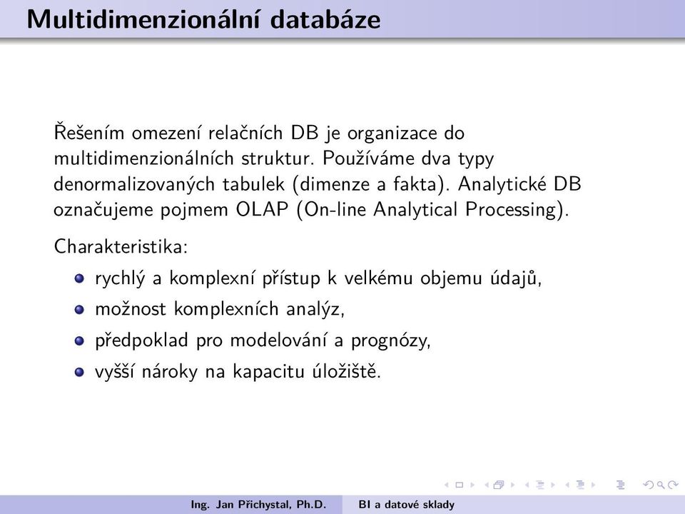(On-line Analytical Processing) Charakteristika: rychlý a komplexní přístup k velkému objemu údajů,