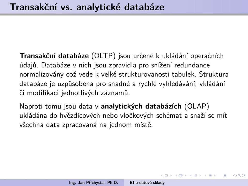 snadné a rychlé vyhledávání, vkládání či modifikaci jednotlivých záznamů Naproti tomu jsou data v analytických databázích