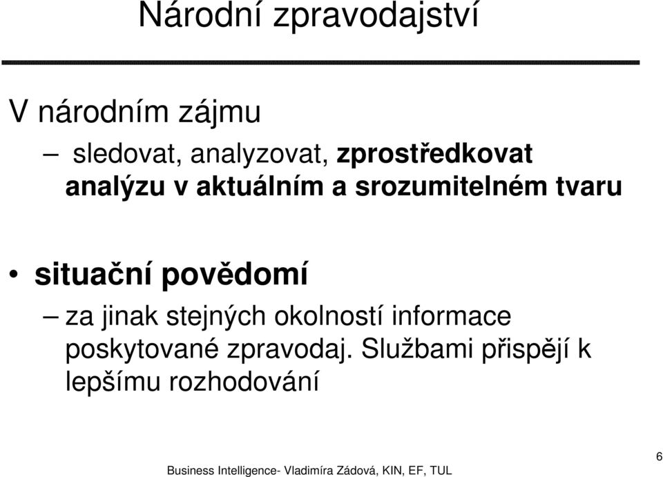 srozumitelném tvaru situační povědomí za jinak stejných