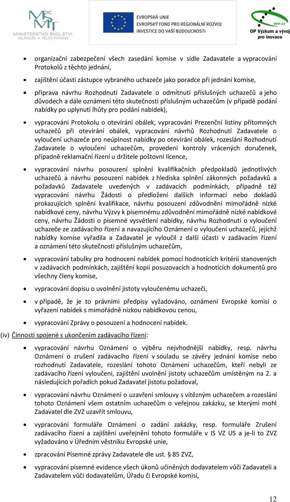 vypracování Protokolu o otevírání obálek, vypracování Prezenční listiny přítomných uchazečů při otevírání obálek, vypracování návrhů Rozhodnutí Zadavatele o vyloučení uchazeče pro neúplnost nabídky