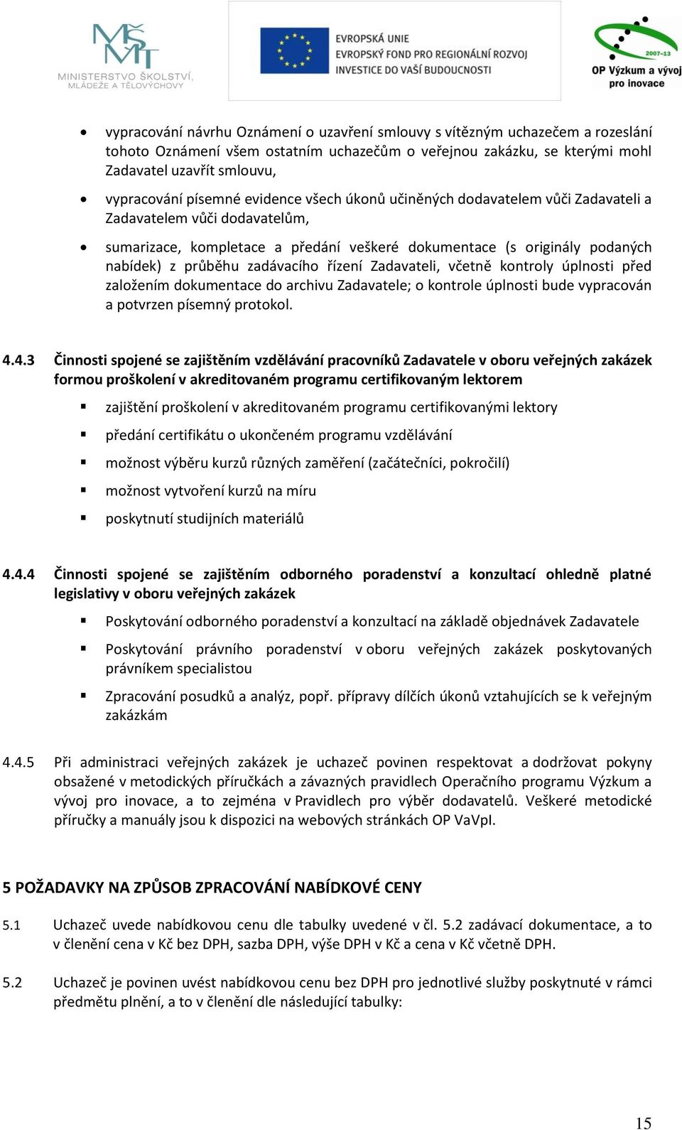 zadávacího řízení Zadavateli, včetně kontroly úplnosti před založením dokumentace do archivu Zadavatele; o kontrole úplnosti bude vypracován a potvrzen písemný protokol. 4.