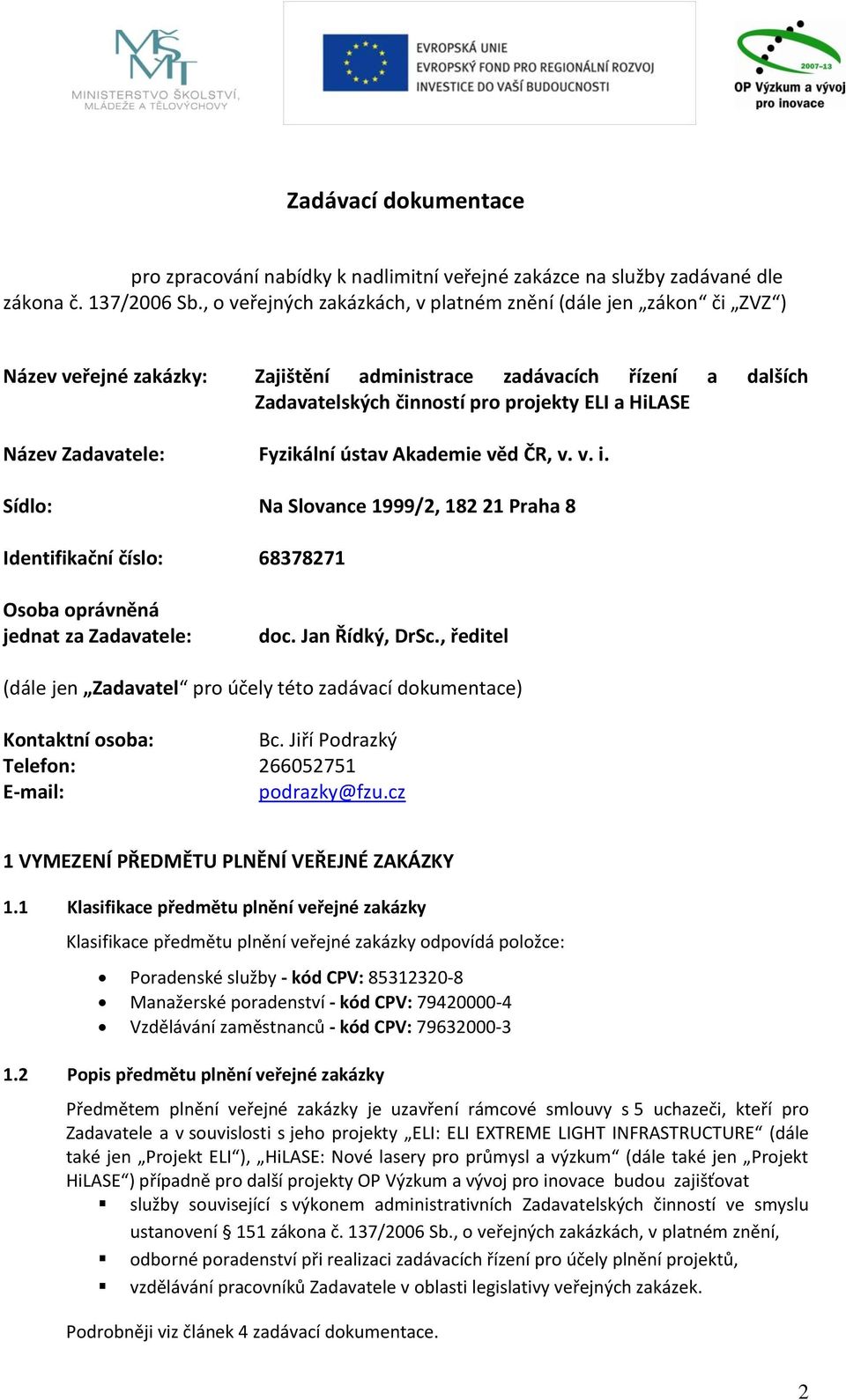 Zadavatele: Fyzikální ústav Akademie věd ČR, v. v. i. Sídlo: Na Slovance 1999/2, 182 21 Praha 8 Identifikační číslo: 8378271 Osoba oprávněná jednat za Zadavatele: doc. Jan Řídký, DrSc.