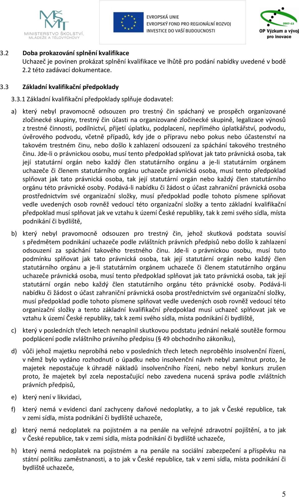 trestný čin účasti na organizované zločinecké skupině, legalizace výnosů z trestné činnosti, podílnictví, přijetí úplatku, podplacení, nepřímého úplatkářství, podvodu, úvěrového podvodu, včetně