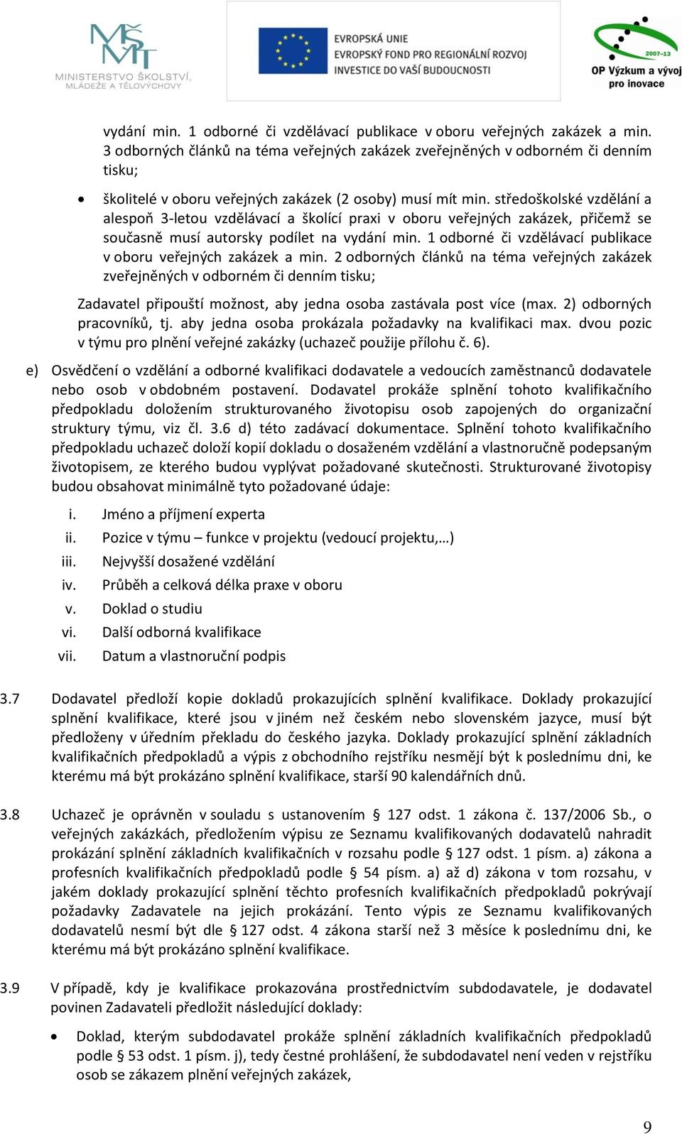 středoškolské vzdělání a alespoň 3-letou vzdělávací a školící praxi v oboru veřejných zakázek, přičemž se současně musí autorsky podílet na  2 odborných článků na téma veřejných zakázek zveřejněných