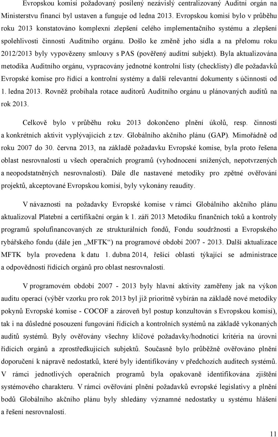 Došlo ke změně jeho sídla a na přelomu roku 2012/2013 byly vypovězeny smlouvy s PAS (pověřený auditní subjekt).