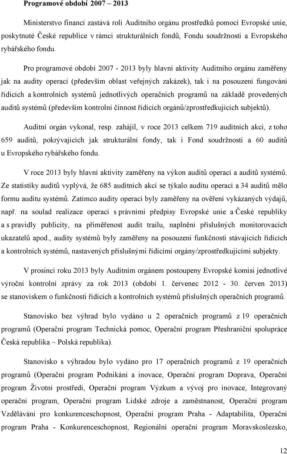 Pro programové období 2007-2013 byly hlavní aktivity Auditního orgánu zaměřeny jak na audity operací (především oblast veřejných zakázek), tak i na posouzení fungování řídících a kontrolních systémů