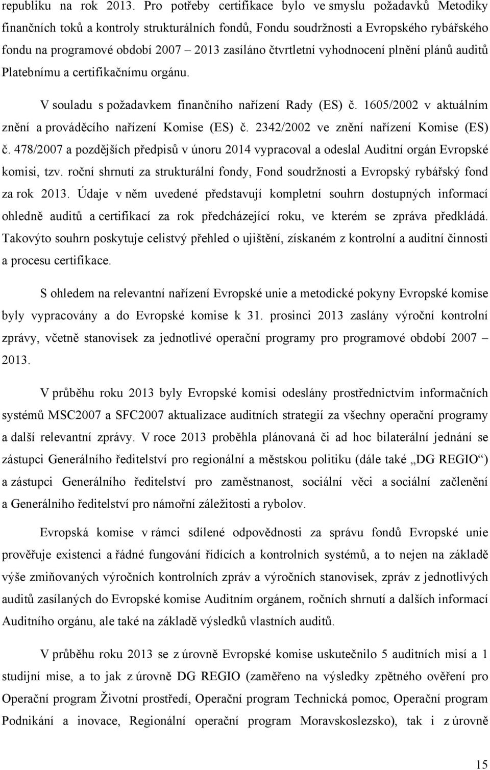 čtvrtletní vyhodnocení plnění plánů auditů Platebnímu a certifikačnímu orgánu. V souladu s požadavkem finančního nařízení Rady (ES) č. 1605/2002 v aktuálním znění a prováděcího nařízení Komise (ES) č.