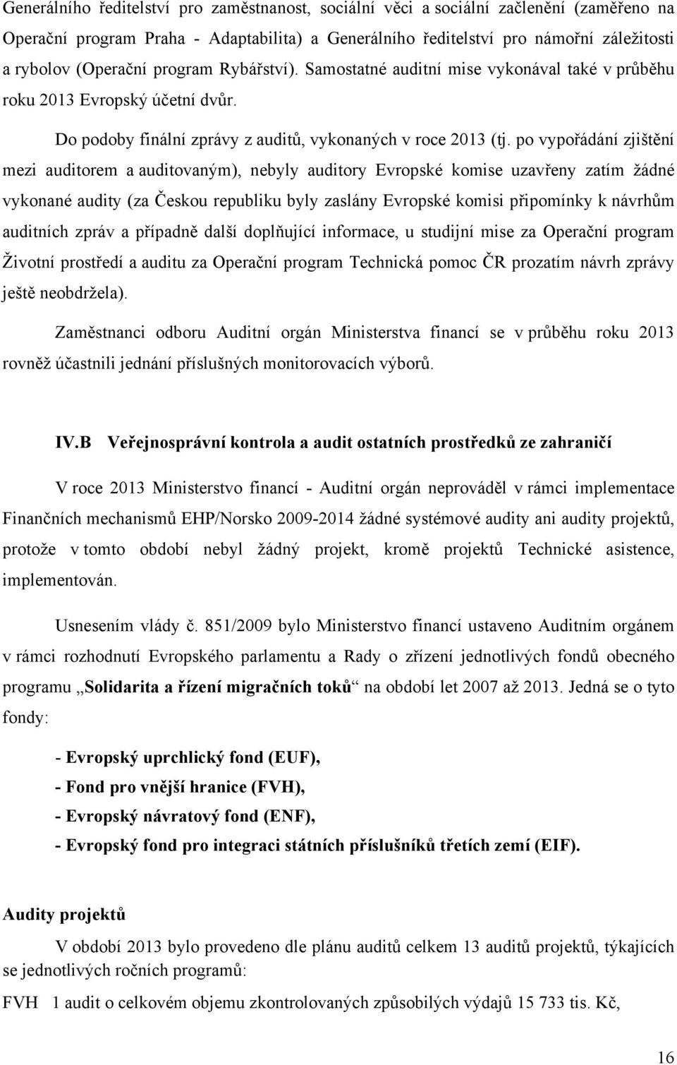 po vypořádání zjištění mezi auditorem a auditovaným), nebyly auditory Evropské komise uzavřeny zatím žádné vykonané audity (za Českou republiku byly zaslány Evropské komisi připomínky k návrhům