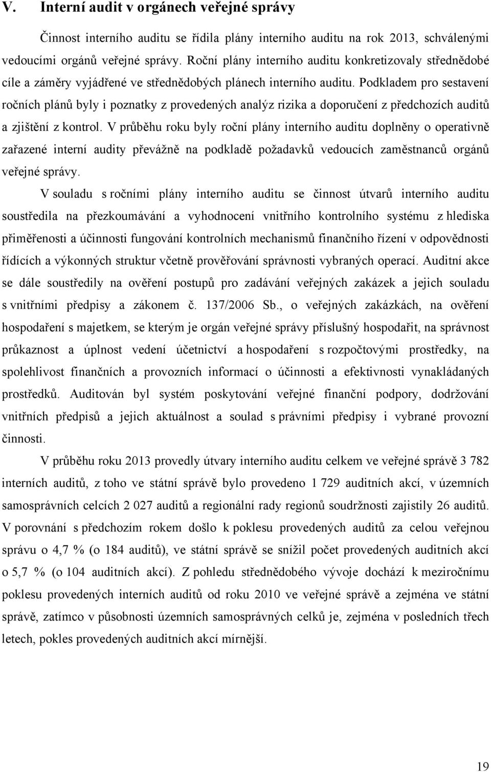 Podkladem pro sestavení ročních plánů byly i poznatky z provedených analýz rizika a doporučení z předchozích auditů a zjištění z kontrol.