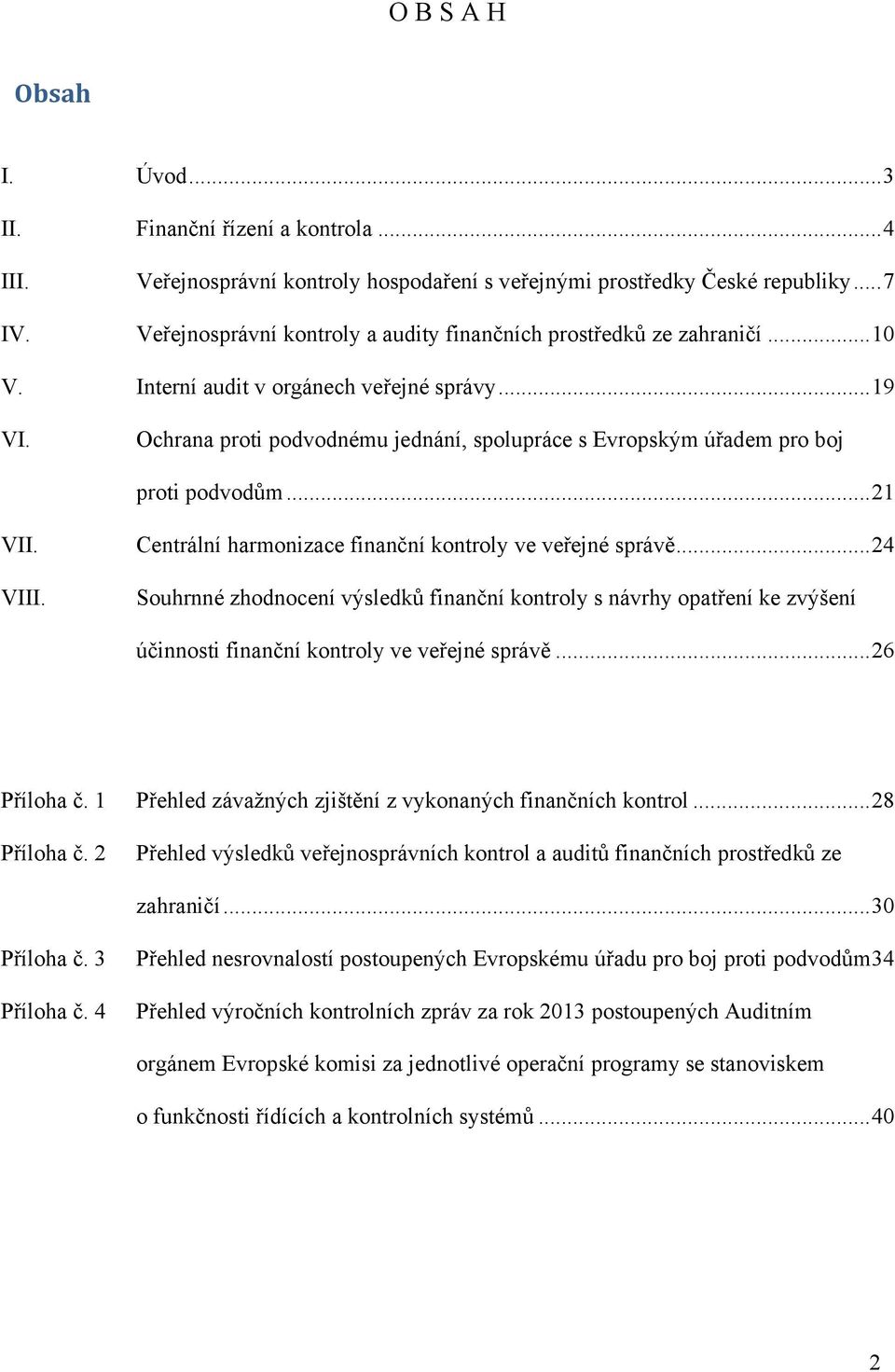 Ochrana proti podvodnému jednání, spolupráce s Evropským úřadem pro boj proti podvodům...21 VII. VIII. Centrální harmonizace finanční kontroly ve veřejné správě.