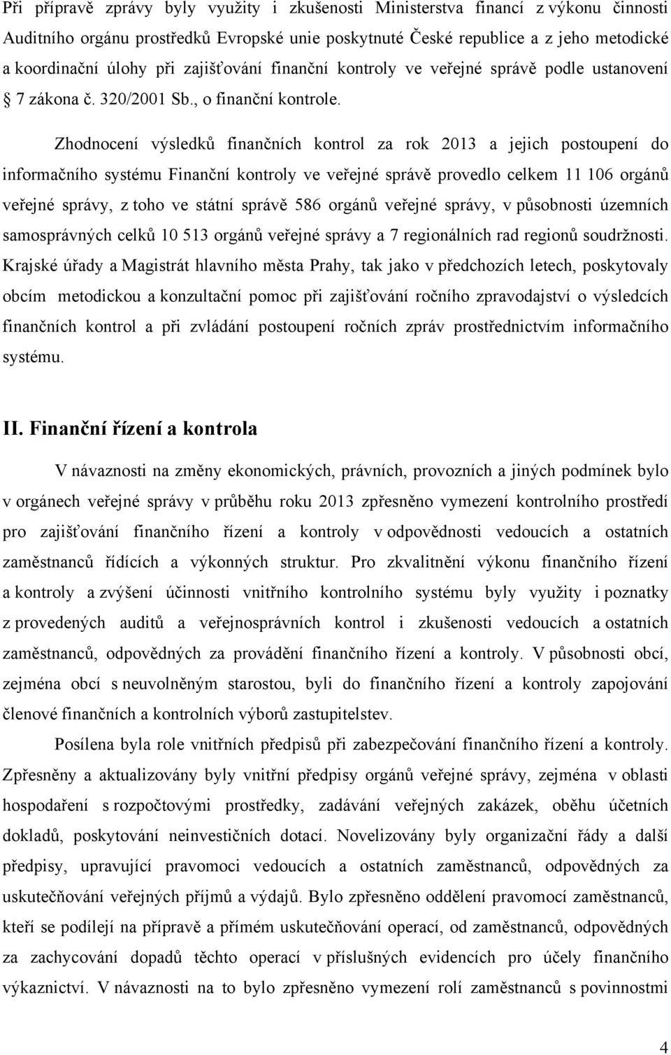 Zhodnocení výsledků finančních kontrol za rok 2013 a jejich postoupení do informačního systému Finanční kontroly ve veřejné správě provedlo celkem 11 106 orgánů veřejné správy, z toho ve státní