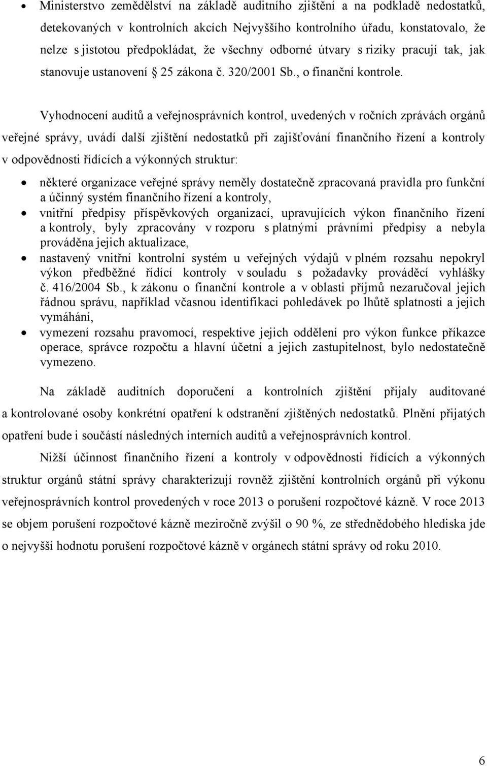 Vyhodnocení auditů a veřejnosprávních kontrol, uvedených v ročních zprávách orgánů veřejné správy, uvádí další zjištění nedostatků při zajišťování finančního řízení a kontroly v odpovědnosti řídících