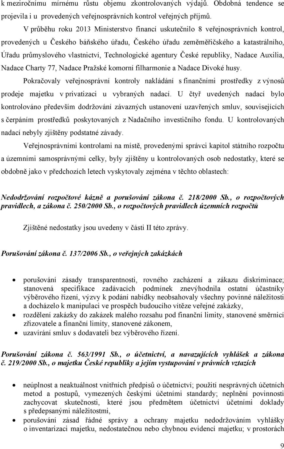 Technologické agentury České republiky, Nadace Auxilia, Nadace Charty 77, Nadace Pražské komorní filharmonie a Nadace Divoké husy.