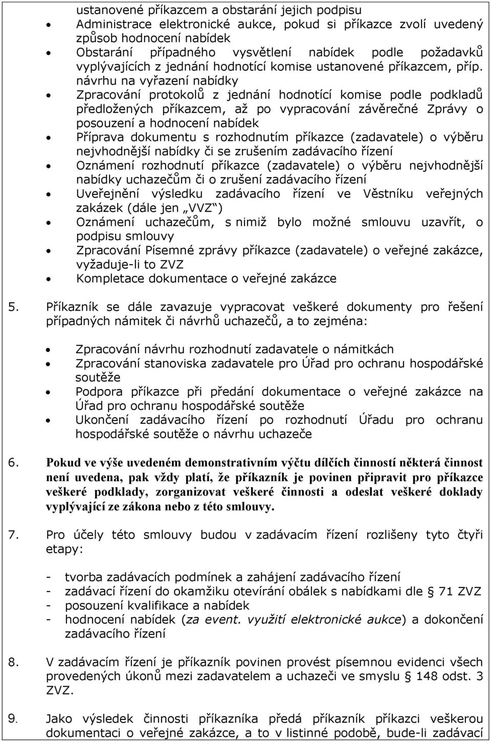 návrhu na vyřazení nabídky Zpracování protokolů z jednání hodnotící komise podle podkladů předložených příkazcem, až po vypracování závěrečné Zprávy o posouzení a hodnocení nabídek Příprava dokumentu