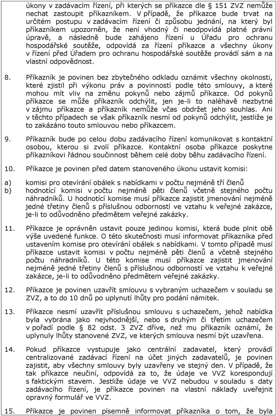 zahájeno řízení u Úřadu pro ochranu hospodářské soutěže, odpovídá za řízení příkazce a všechny úkony v řízení před Úřadem pro ochranu hospodářské soutěže provádí sám a na vlastní odpovědnost. 8.