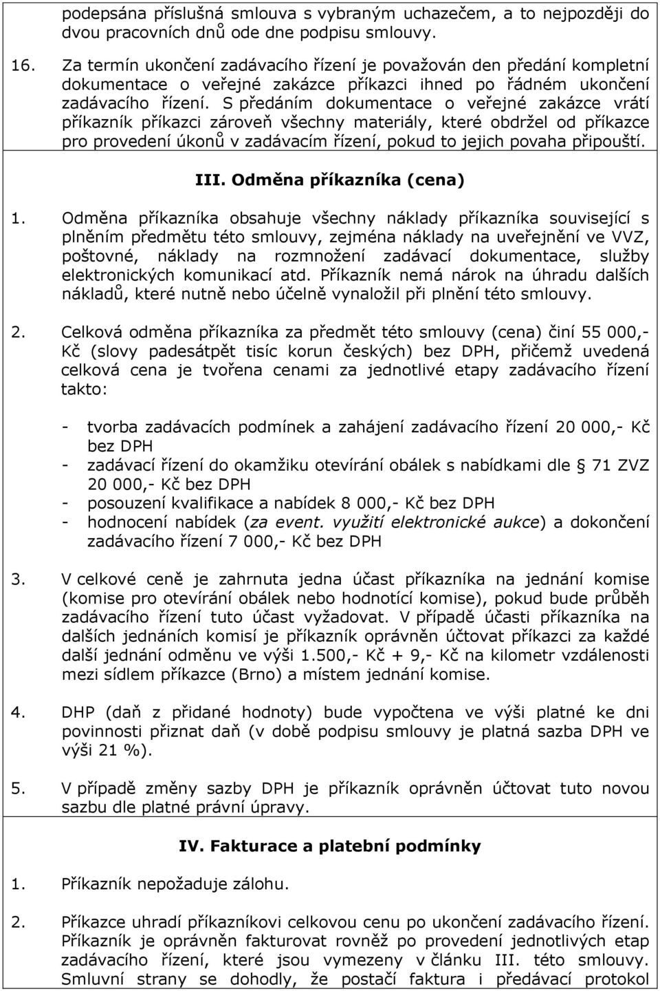 S předáním dokumentace o veřejné zakázce vrátí příkazník příkazci zároveň všechny materiály, které obdržel od příkazce pro provedení úkonů v zadávacím řízení, pokud to jejich povaha připouští. III.