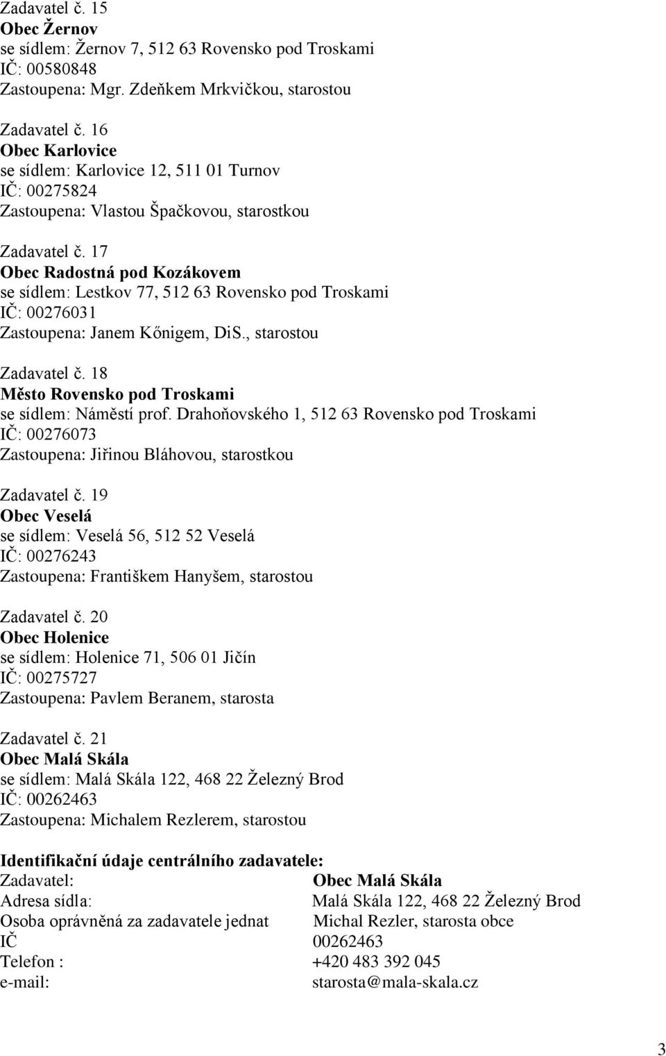 17 Obec Radostná pod Kozákovem se sídlem: Lestkov 77, 512 63 Rovensko pod Troskami IČ: 00276031 Zastoupena: Janem Kőnigem, DiS., starostou Zadavatel č.