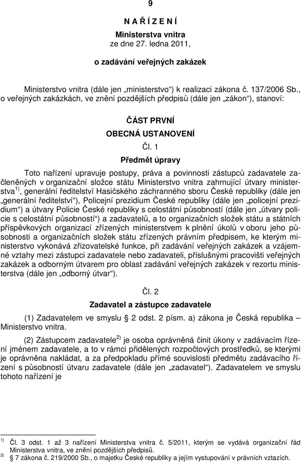 1 Předmět úpravy Toto nařízení upravuje postupy, práva a povinnosti zástupců zadavatele začleněných v organizační složce státu Ministerstvo vnitra zahrnující útvary ministerstva 1), generální