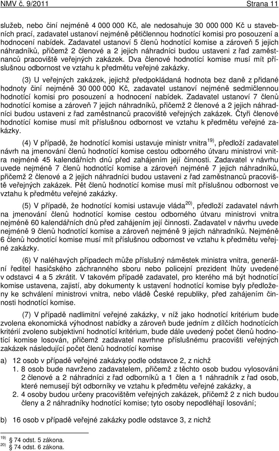 Zadavatel ustanoví 5 členů hodnotící komise a zároveň 5 jejich náhradníků, přičemž 2 členové a 2 jejich náhradníci budou ustaveni z řad zaměstnanců pracoviště veřejných zakázek.