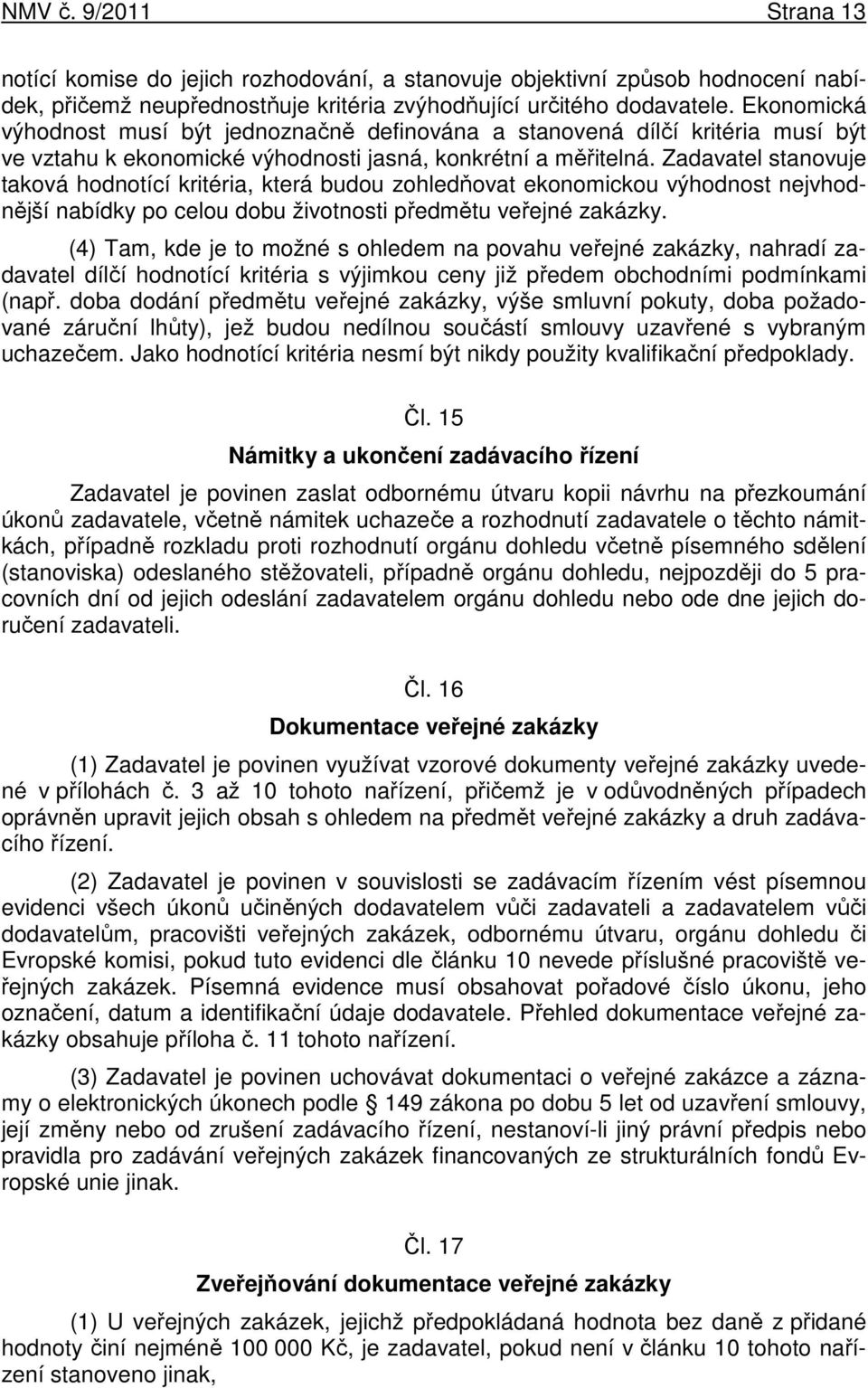 Zadavatel stanovuje taková hodnotící kritéria, která budou zohledňovat ekonomickou výhodnost nejvhodnější nabídky po celou dobu životnosti předmětu veřejné zakázky.