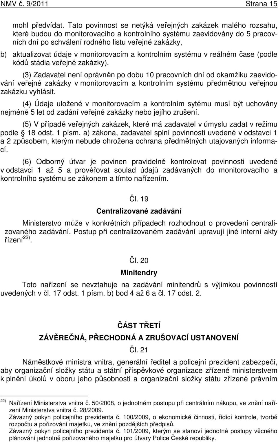 aktualizovat údaje v monitorovacím a kontrolním systému v reálném čase (podle kódů stádia veřejné zakázky).