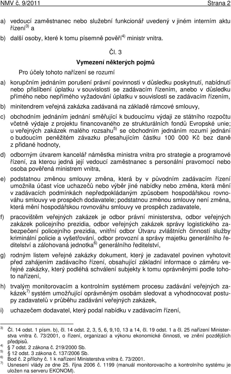 3 Vymezení některých pojmů a) korupčním jednáním porušení právní povinnosti v důsledku poskytnutí, nabídnutí nebo přislíbení úplatku v souvislosti se zadávacím řízením, anebo v důsledku přímého nebo