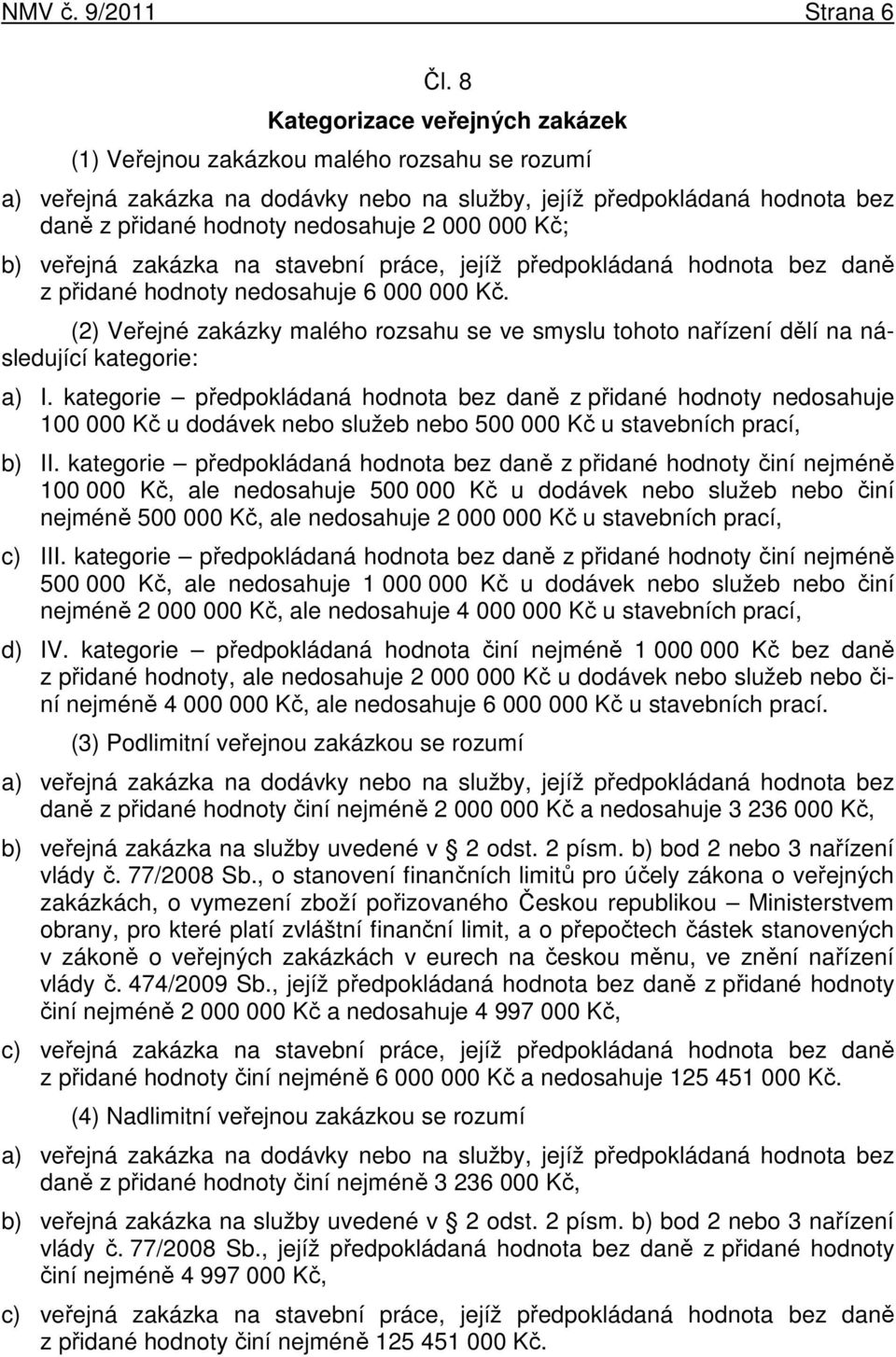 000 Kč; b) veřejná zakázka na stavební práce, jejíž předpokládaná hodnota bez daně z přidané hodnoty nedosahuje 6 000 000 Kč.